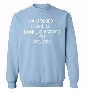 I Can't Decide If I Want To Look Like A Snack Or Eat One Crewneck Sweatshirt