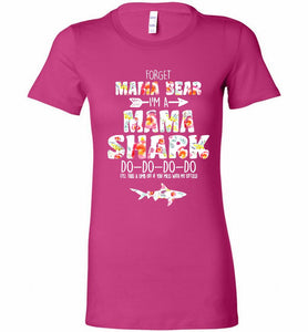 Flower Forget Mama Bear I’m A Mama Shark Do-Do-Do-Do Bella Ladies Tee