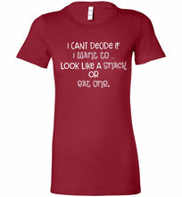 I Can't Decide If I Want To Look Like A Snack Or Eat One Bella Ladies Tee