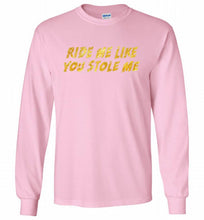 Ride Me Like You Stole Me Gildan Long Shirt