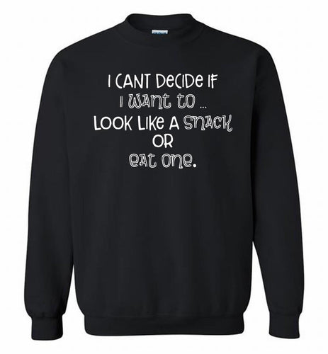 I Can't Decide If I Want To Look Like A Snack Or Eat One Crewneck Sweatshirt