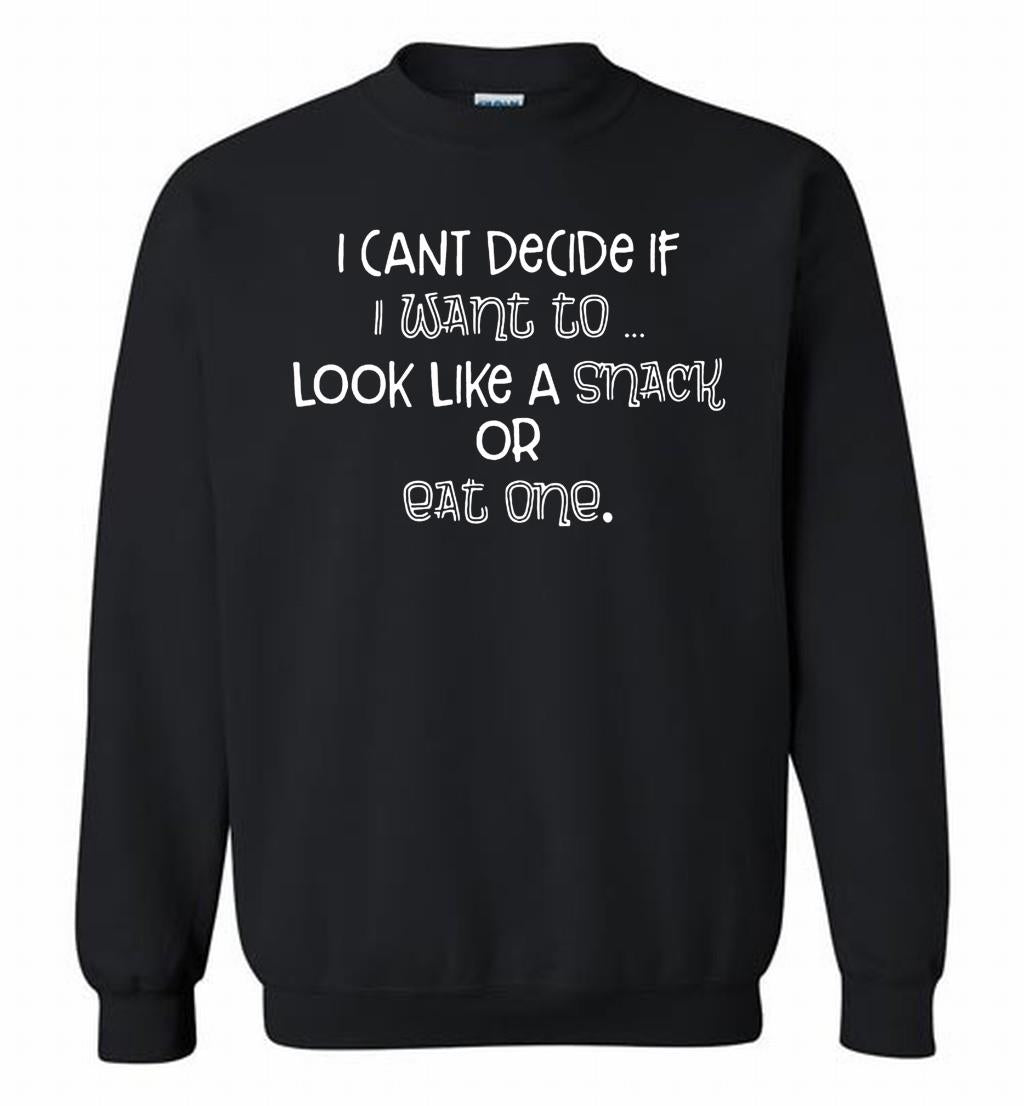 I Can't Decide If I Want To Look Like A Snack Or Eat One Crewneck Sweatshirt