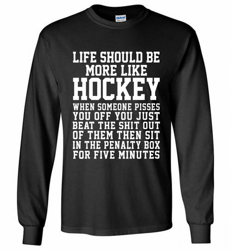 Life Should Be More Like Hockey Gildan Long Shirt