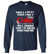There’s A 99 9 Chance I Need A Diet Coke A 100% Chance That I’m Having More Than One Gildan Long Shirt