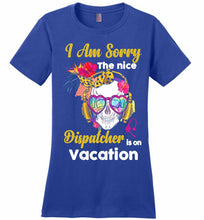 Skull Version I Am Sorry The Nice Dispatcher Is On Vacation Ladies Perfect