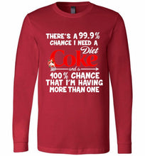 There’s A 99 9 Chance I Need A Diet Coke A 100% Chance That I’m Having More Than One Long Sleeve