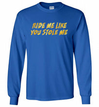 Ride Me Like You Stole Me Gildan Long Shirt