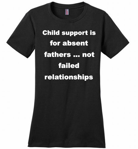 Child Support Is For Absent Fathers Not Failed Relationships Ladies Perfect