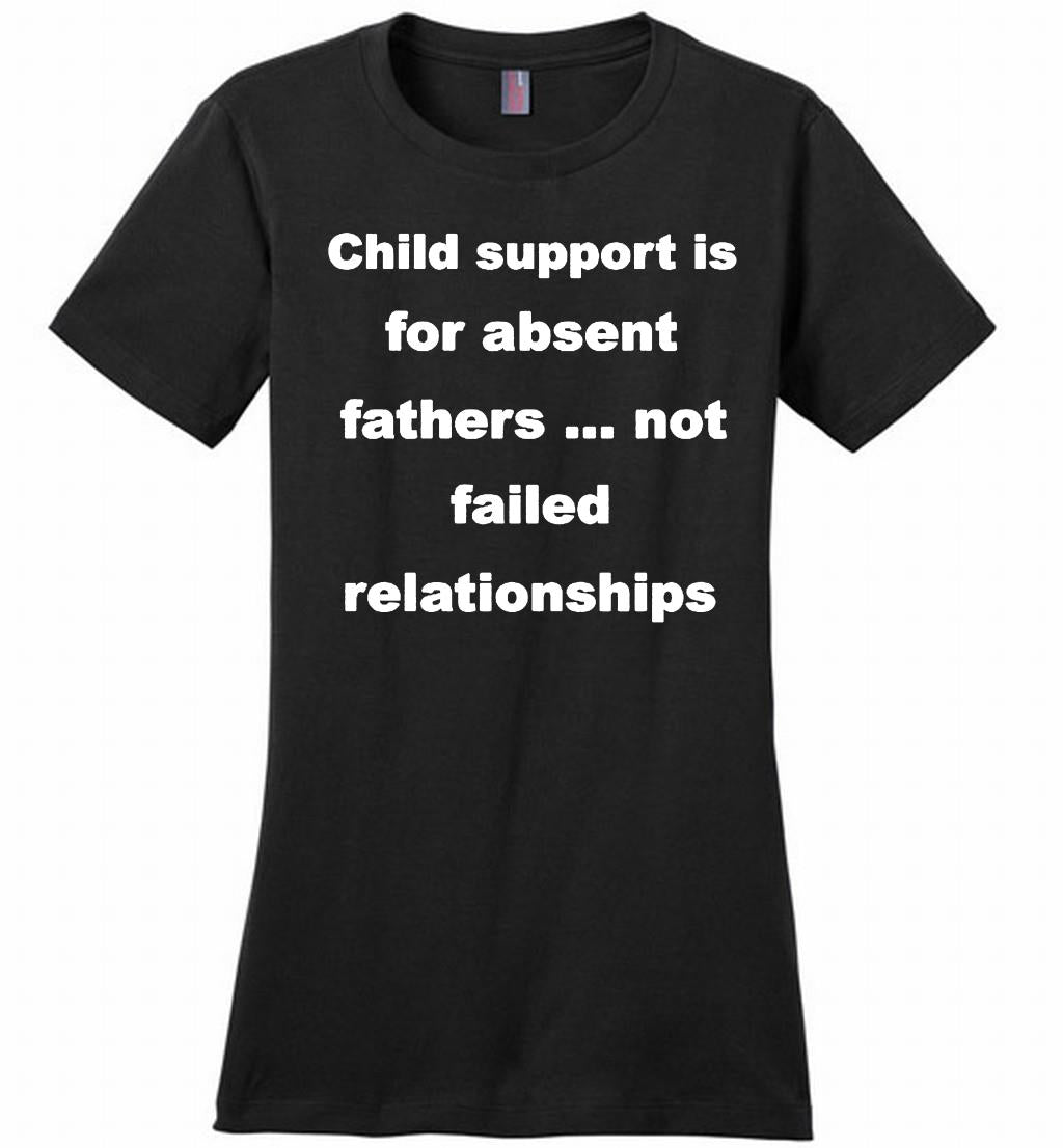 Child Support Is For Absent Fathers Not Failed Relationships Ladies Perfect