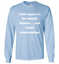 Child Support Is For Absent Fathers Not Failed Relationships Gildan Long Shirt
