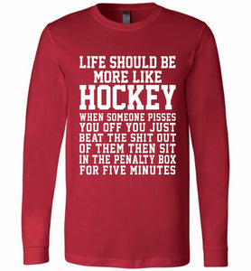 Life Should Be More Like Hockey Long Sleeve