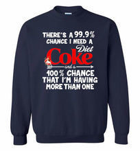 There’s A 99 9 Chance I Need A Diet Coke A 100% Chance That I’m Having More Than One Crewneck Sweatshirt