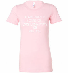 I Can't Decide If I Want To Look Like A Snack Or Eat One Bella Ladies Tee