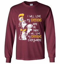 Steeler I Will Love My Steelers Here Ore There I Will Love My Steelers Everywhere Gildan Long Shirt