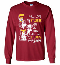 Steeler I Will Love My Steelers Here Ore There I Will Love My Steelers Everywhere Gildan Long Shirt