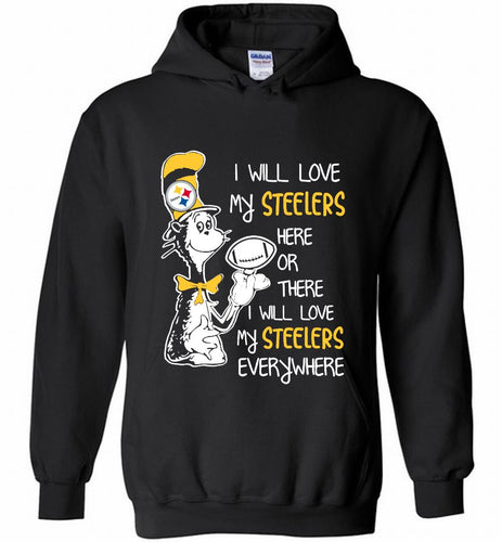 Steeler I Will Love My Steelers Here Ore There I Will Love My Steelers Everywhere Hoodie