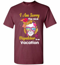 Skull Version I Am Sorry The Nice Dispatcher Is On Vacation Shirt