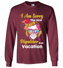 Skull Version I Am Sorry The Nice Dispatcher Is On Vacation Gildan Long Shirt