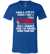 There’s A 99 9 Chance I Need A Diet Coke A 100% Chance That I’m Having More Than One V-Neck Shirt