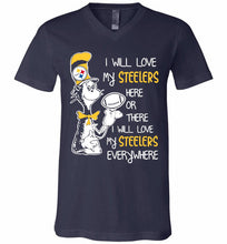 Steeler I Will Love My Steelers Here Ore There I Will Love My Steelers Everywhere V-Neck Shirt