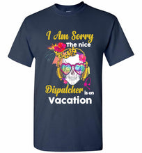Skull Version I Am Sorry The Nice Dispatcher Is On Vacation Shirt