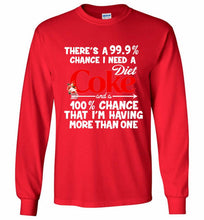 There’s A 99 9 Chance I Need A Diet Coke A 100% Chance That I’m Having More Than One Gildan Long Shirt
