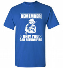 Remember Only You Can Return Fire Shirt
