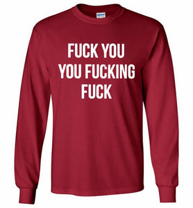 Fuck You You Fucking Fuck Gildan Long Shirt