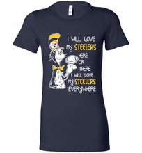 Steeler I Will Love My Steelers Here Ore There I Will Love My Steelers Everywhere Bella Ladies Tee