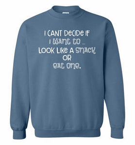 I Can't Decide If I Want To Look Like A Snack Or Eat One Crewneck Sweatshirt
