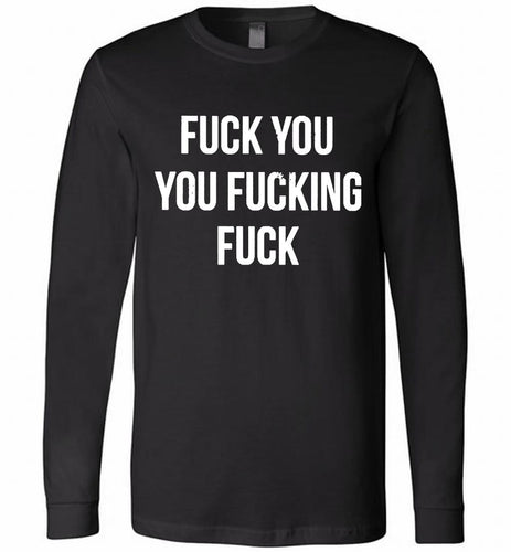 Fuck You You Fucking Fuck Long Sleeve