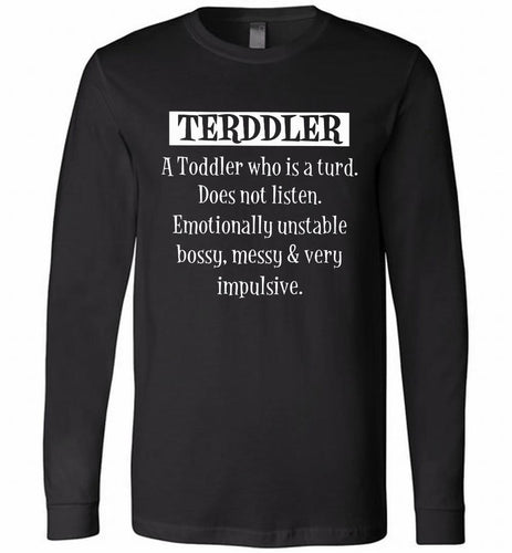 Terddler A Toddler Who Is A Turd Does Not Listen Long Sleeve