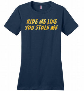 Ride Me Like You Stole Me Ladies Perfect
