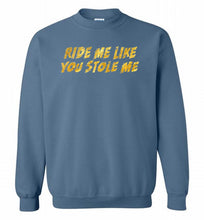 Ride Me Like You Stole Me Crewneck Sweatshirt