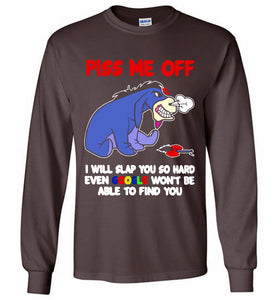 Eyore Piss Me Off I Will Slap You So Hard Even Google Won't Be Able To Find You Gildan Long Shirt