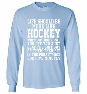 Life Should Be More Like Hockey Gildan Long Shirt