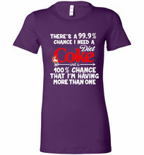 There’s A 99 9 Chance I Need A Diet Coke A 100% Chance That I’m Having More Than One Bella Ladies Tee