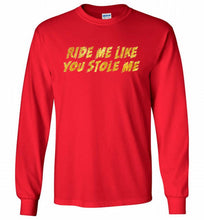 Ride Me Like You Stole Me Gildan Long Shirt