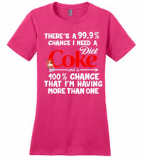 There’s A 99 9 Chance I Need A Diet Coke A 100% Chance That I’m Having More Than One Ladies Perfect