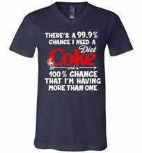 There’s A 99 9 Chance I Need A Diet Coke A 100% Chance That I’m Having More Than One V-Neck Shirt