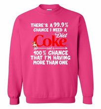 There’s A 99 9 Chance I Need A Diet Coke A 100% Chance That I’m Having More Than One Crewneck Sweatshirt