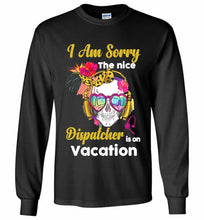 Skull Version I Am Sorry The Nice Dispatcher Is On Vacation Gildan Long Shirt
