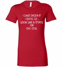 I Can't Decide If I Want To Look Like A Snack Or Eat One Bella Ladies Tee