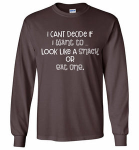 I Can't Decide If I Want To Look Like A Snack Or Eat One Gildan Long Shirt
