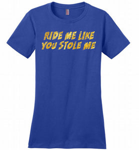 Ride Me Like You Stole Me Ladies Perfect