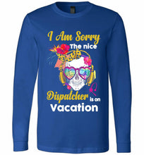 Skull Version I Am Sorry The Nice Dispatcher Is On Vacation Long Sleeve