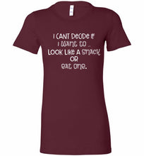 I Can't Decide If I Want To Look Like A Snack Or Eat One Bella Ladies Tee