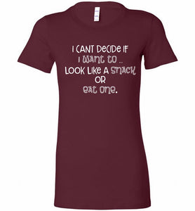 I Can't Decide If I Want To Look Like A Snack Or Eat One Bella Ladies Tee