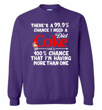 There’s A 99 9 Chance I Need A Diet Coke A 100% Chance That I’m Having More Than One Crewneck Sweatshirt