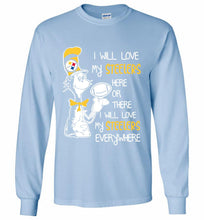Steeler I Will Love My Steelers Here Ore There I Will Love My Steelers Everywhere Gildan Long Shirt
